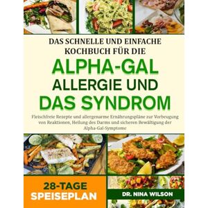 Wilson Das Schnelle Und Einfache Kochbuch Für Die Alpha-Gal-Allergie Und Das Syndrom: Fleischfreie Rezepte und allergenarme Ernährungspläne zur Vorbeugung ... sicheren Bewältigung der Alpha-Gal-Symptome Wilson Das Schnelle Und Einfache Kochbuch Für Die Alpha-Gal-Allergie Und Das Syndrom: Fleischfreie Rezepte und allergenarme Ernährungspläne zur Vorbeugung ... sicheren Bewältigung der Alpha-Gal-Symptome