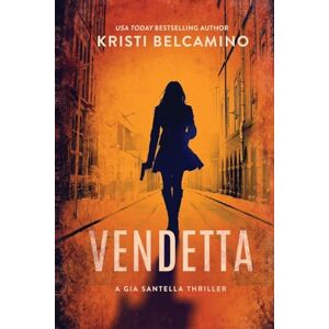 Belcamino, Kristi Vendetta: A Gia Santella Crime Thriller: 1 (Gia Santella Crime Thrillers) Belcamino, Kristi Vendetta: A Gia Santella Crime Thriller: 1 (Gia Santella Crime Thrillers)