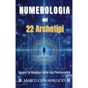 Giovarruscio, Marco Numerologia dei 22 Archetipi: Scopri la Mappa della tua Personalità Giovarruscio, Marco Numerologia dei 22 Archetipi: Scopri la Mappa della tua Personalità