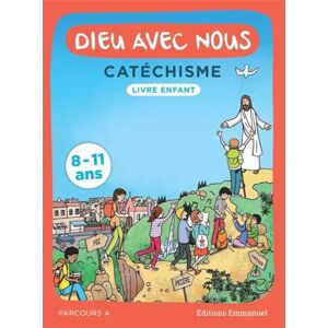 Communauté de l'Emmanuel Dieu avec nous Parcours A Livre enfant: Catéchisme pour les 8-11 ans Communauté de l'Emmanuel Dieu avec nous Parcours A Livre enfant: Catéchisme pour les 8-11 ans