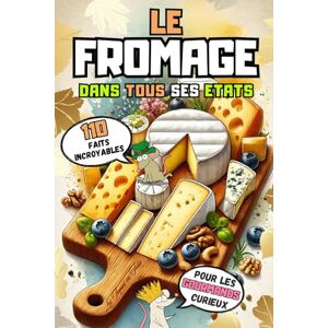 en Folie, Les Toques Le fromage dans tous ses états: 110 faits incroyables sur les fromages français et du monde! en Folie, Les Toques Le fromage dans tous ses états: 110 faits incroyables sur les fromages français et du monde!
