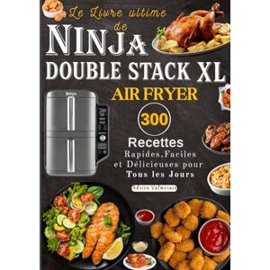 Valmorain, Adrien Le Livre ultime de NINJA DOUBLE STACK XL AIR FRYER 300 Rapides,Faciles et Délicieuses pour Tous les Jours Valmorain, Adrien Le Livre ultime de NINJA DOUBLE STACK XL AIR FRYER 300 Rapides,Faciles et Délicieuses pour Tous les Jours