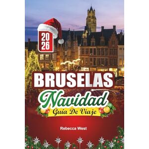 West, Rebecca GUÍA DE VIAJE NAVIDAD EN BRUSELAS 2026: Chocolate, luces y alegría navideña en el corazón de Bélgica West, Rebecca GUÍA DE VIAJE NAVIDAD EN BRUSELAS 2026: Chocolate, luces y alegría navideña en el corazón de Bélgica