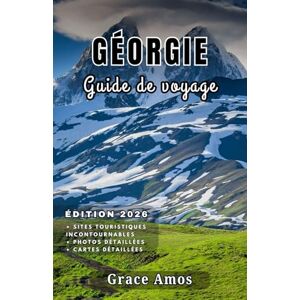 Grace Amos GÉORGIE Guide de voyage 2026: Planifiez votre voyage de rêve en Géorgie : principales attractions, belles destinations et restaurants Grace Amos GÉORGIE Guide de voyage 2026: Planifiez votre voyage de rêve en Géorgie : principales attractions, belles destinations et restaurants