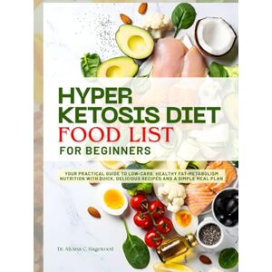 Sagewood, Dr. Aiyana C. HYPER KETOSIS DIET FOOD LIST FOR BEGINNERS: Your Practical Guide to Low-Carb, Healthy Fat-Metabolism Nutrition with Quick, Delicious Recipes and a Simple Meal Plan Sagewood, Dr. Aiyana C. HYPER KETOSIS DIET FOOD LIST FOR BEGINNERS: Your Practical Guide to Low-Carb, Healthy Fat-Metabolism Nutrition with Quick, Delicious Recipes and a Simple Meal Plan