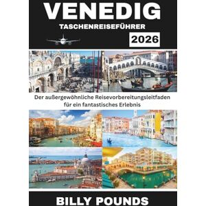 POUNDS, BILLY VENEDIG TASCHENREISEFÜHRER 2026: Der außergewöhnliche Reisevorbereitungsleitfaden für ein fantastisches Erlebnis POUNDS, BILLY VENEDIG TASCHENREISEFÜHRER 2026: Der außergewöhnliche Reisevorbereitungsleitfaden für ein fantastisches Erlebnis