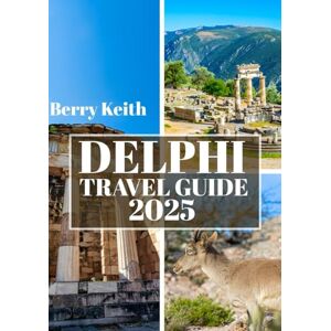 Keith, Berry DELPHI TRAVEL GUIDE 2025 (FULL COLOR): A Journey Through Mythical Landscapes, Sacred Ruins, and the Timeless Wisdom of Greece’s Ancient Oracle Keith, Berry DELPHI TRAVEL GUIDE 2025 (FULL COLOR): A Journey Through Mythical Landscapes, Sacred Ruins, and the Timeless Wisdom of Greece’s Ancient Oracle