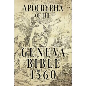 Sinclair, Gabriel THE GENEVA BIBLE 1560 APOCRYPHA EDITION: A Devoted Reproduction of the Apocrypha Texts Excluded From the Geneva Bible Sinclair, Gabriel THE GENEVA BIBLE 1560 APOCRYPHA EDITION: A Devoted Reproduction of the Apocrypha Texts Excluded From the Geneva Bible