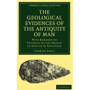 Lyell, Charles The Geological Evidences of the Antiquity of Man: With Remarks on Theories of the Origin of Species by Variation (Cambridge Library Collection Darwin, Evolution and Genetics) Lyell, Charles The Geological Evidences of the Antiquity of Man: With Remarks on Theories of the Origin of Species by Variation (Cambridge Library Collection Darwin, Evolution and Genetics)