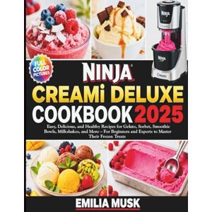 Musk, Emilia Ninja Creami Deluxe Cookbook 2025: Easy Delicious, and Healthy Recipes for Gelato, Sorbet Smoothie Bowls, Milkshake and more- for Beginners and Experts to Master their frozen Treats Musk, Emilia Ninja Creami Deluxe Cookbook 2025: Easy Delicious, and Healthy Recipes for Gelato, Sorbet Smoothie Bowls, Milkshake and more- for Beginners and Experts to Master their frozen Treats
