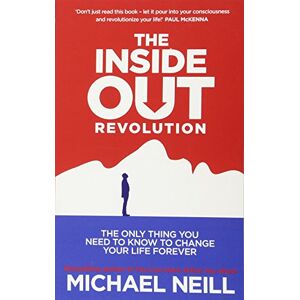 Neill, Michael The Inside-Out Revolution: The Only Thing You Need to Know to Change Your Life Forever Neill, Michael The Inside-Out Revolution: The Only Thing You Need to Know to Change Your Life Forever