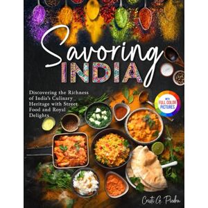 Piedra, Cristi G. Savoring India: Discovering the Richness of India's Culinary Heritage with Street Food and Royal Delights|Full Color Edition Piedra, Cristi G. Savoring India: Discovering the Richness of India's Culinary Heritage with Street Food and Royal Delights|Full Color Edition