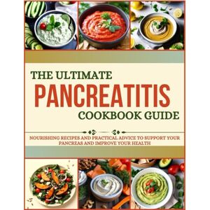 Cones, Jason The Ultimate Pancreatitis Cookbook Guide: Nourishing Recipes and Practical Advice to Support your Pancreas and Improve your Health Cones, Jason The Ultimate Pancreatitis Cookbook Guide: Nourishing Recipes and Practical Advice to Support your Pancreas and Improve your Health