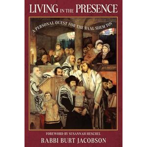 Jacobson, Rabbi Burt Living in the Presence: A Personal Quest for the Baal Shem Tov Jacobson, Rabbi Burt Living in the Presence: A Personal Quest for the Baal Shem Tov