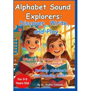 Tumanda, Dr. Rodilla Lagria Alphabet Sound Explorers: Discover, Write, and Play: Develop Children's Pre-reading Skills Tumanda, Dr. Rodilla Lagria Alphabet Sound Explorers: Discover, Write, and Play: Develop Children's Pre-reading Skills