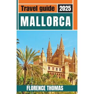 Thomas, Florence Mallorca Travel Guide 2025: Explore Scenic Villages, Stunning Beaches, and Authentic Life in Spain’s Balearic Islands with Walking Tours, Local Cuisine, and Wineries Thomas, Florence Mallorca Travel Guide 2025: Explore Scenic Villages, Stunning Beaches, and Authentic Life in Spain’s Balearic Islands with Walking Tours, Local Cuisine, and Wineries
