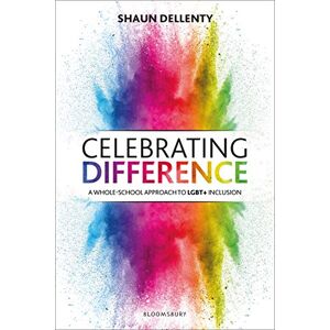Shaun Dellenty Celebrating Difference: A whole-school approach to LGBT+ inclusion Shaun Dellenty Celebrating Difference: A whole-school approach to LGBT+ inclusion