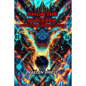 Virest, kaelen SIMON THE SORCERER ORIGINS GAME GUIDE: Master All Puzzles, Find Secrets & Unlock Achievements Virest, kaelen SIMON THE SORCERER ORIGINS GAME GUIDE: Master All Puzzles, Find Secrets & Unlock Achievements