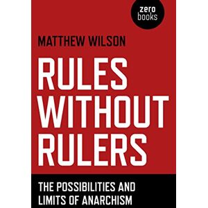 Wilson Rules Without Rulers: The Possibilities and Limits of Anarchism Wilson Rules Without Rulers: The Possibilities and Limits of Anarchism