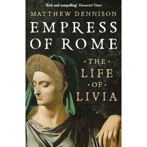 Dennison, Matthew Empress of Rome: The Life of Livia Dennison, Matthew Empress of Rome: The Life of Livia