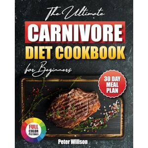Willson, Peter The Ultimate Carnivore Diet Cookbook: Over 100 Easy and Delicious Recipes to Heal Your Body and Feel Great on a Meat-Based Diet. Stabilise Blood Sugar, Energise, and Thrive. 30 Day Meal Plan Included. Willson, Peter The Ultimate Carnivore Diet Cookbook: Over 100 Easy and Delicious Recipes to Heal Your Body and Feel Great on a Meat-Based Diet. Stabilise Blood Sugar, Energise, and Thrive. 30 Day Meal Plan Included.