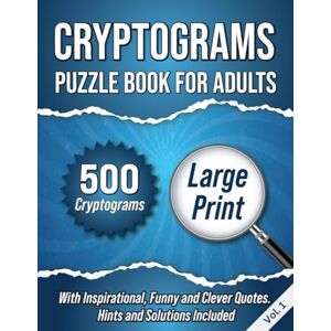 Wordsmith Publishing Cryptograms Puzzle Book For Adults: 500 Large Print Cryptograms With Inspirational, Funny and Clever Quotes. Hints and Solutions Included. Volume 1 Wordsmith Publishing Cryptograms Puzzle Book For Adults: 500 Large Print Cryptograms With Inspirational, Funny and Clever Quotes. Hints and Solutions Included. Volume 1