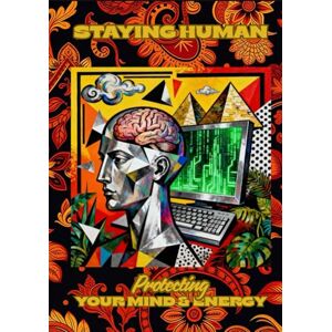 Excellence, Acquire Staying Human: Protecting Your Mind and Energy Excellence, Acquire Staying Human: Protecting Your Mind and Energy