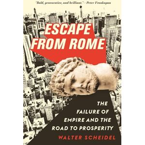 Scheidel, Walter Escape from Rome: The Failure of Empire and the Road to Prosperity: 94 (The Princeton Economic History of the Western World) Scheidel, Walter Escape from Rome: The Failure of Empire and the Road to Prosperity: 94 (The Princeton Economic History of the Western World)