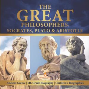 Lives, Dissected The Great Philosophers : Socrates, Plato & Aristotle Ancient Greece 5th Grade Biography Children's Biographies Lives, Dissected The Great Philosophers : Socrates, Plato & Aristotle Ancient Greece 5th Grade Biography Children's Biographies