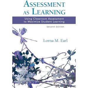 Earl, Lorna M. Assessment as Learning: Using Classroom Assessment to Maximize Student Learning (Experts on Assessment Kit) Earl, Lorna M. Assessment as Learning: Using Classroom Assessment to Maximize Student Learning (Experts on Assessment Kit)