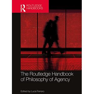 The Routledge Handbook of Philosophy of Agency The Routledge Handbook of Philosophy of Agency