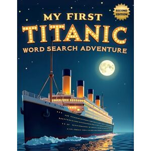 Austin, Everlee My First Titanic Word Search Adventure (Second Edition): 50 Easy Puzzles for Young Explorers plus10 Bonus Coloring Pages! Austin, Everlee My First Titanic Word Search Adventure (Second Edition): 50 Easy Puzzles for Young Explorers plus10 Bonus Coloring Pages!