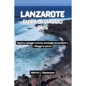 Hammons, Melvin L. LANZAROTE Guida di viaggio 2026: Esplora spiagge remote, paesaggi mozzafiato e villaggi in pietra Hammons, Melvin L. LANZAROTE Guida di viaggio 2026: Esplora spiagge remote, paesaggi mozzafiato e villaggi in pietra