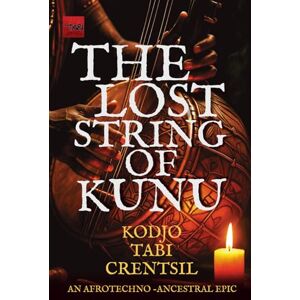 Crentsil, Kodjo Tabi The Lost String of Kunu: A GoldVault Chronicle; A Journey Beyond the Forbidden Tone Crentsil, Kodjo Tabi The Lost String of Kunu: A GoldVault Chronicle; A Journey Beyond the Forbidden Tone