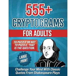 Wordsmith Publishing 555+ Cryptograms For Adults Large Print: Challenge Your Mind with Classic Quotes from Shakespeare Plays (Cryptograms Puzzle Book for Adults) Wordsmith Publishing 555+ Cryptograms For Adults Large Print: Challenge Your Mind with Classic Quotes from Shakespeare Plays (Cryptograms Puzzle Book for Adults)
