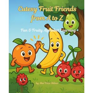 Milner, MarTrice Cutesy Fruit Friends from A to Z: Fun & Fruity Alphabet Learning Fruit Story, Coloring, Writing, and Fun Fruit Facts! Milner, MarTrice Cutesy Fruit Friends from A to Z: Fun & Fruity Alphabet Learning Fruit Story, Coloring, Writing, and Fun Fruit Facts!
