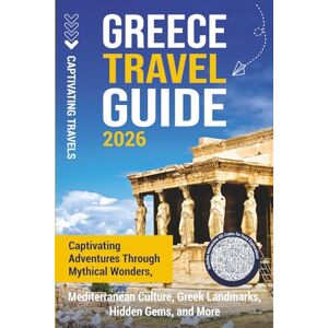 Travels, Captivating Greece Travel Guide: Captivating Adventures through Mythical Wonders, Mediterranean Culture, Greek Landmarks, Hidden Gems, and More (Traveling the World) Travels, Captivating Greece Travel Guide: Captivating Adventures through Mythical Wonders, Mediterranean Culture, Greek Landmarks, Hidden Gems, and More (Traveling the World)