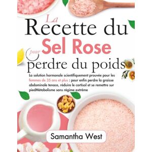 West, Samantha La recette du sel rose pour perdre du poids: La solution hormonale scientifiquement prouvée pour les femmes de 35 ans et plus : pour enfin perdre la graisse abdominale tenace, réduire le cortisol et West, Samantha La recette du sel rose pour perdre du poids: La solution hormonale scientifiquement prouvée pour les femmes de 35 ans et plus : pour enfin perdre la graisse abdominale tenace, réduire le cortisol et