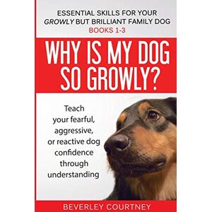 Courtney, Beverley Essential Skills for your Growly but Brilliant Family Dog: Books 1-3: Understanding your fearful, reactive, or aggressive dog, and strategies and techniques to make change Courtney, Beverley Essential Skills for your Growly but Brilliant Family Dog: Books 1-3: Understanding your fearful, reactive, or aggressive dog, and strategies and techniques to make change