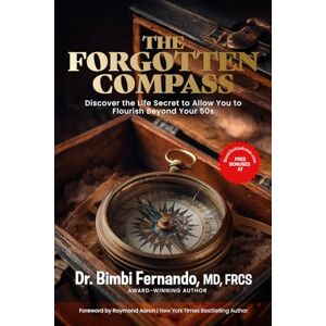 Fernando FRCS, Dr Bimbi The Forgotten Compass: Discover the Life Secret to Allow You to Flourish Beyond Your 50s Fernando FRCS, Dr Bimbi The Forgotten Compass: Discover the Life Secret to Allow You to Flourish Beyond Your 50s