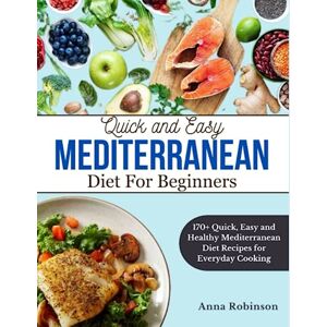 Robinson Quick And Easy Meditteranean Cookbook: 170+ Unique Carefully Selected Quick, Easy and Healthy Mediterranean Diet Recipes for Everyday Cooking Robinson Quick And Easy Meditteranean Cookbook: 170+ Unique Carefully Selected Quick, Easy and Healthy Mediterranean Diet Recipes for Everyday Cooking