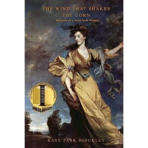 Hinckley, Kaye Park The Wind That Shakes The Corn: Memoirs of a Scots Irish Woman Hinckley, Kaye Park The Wind That Shakes The Corn: Memoirs of a Scots Irish Woman