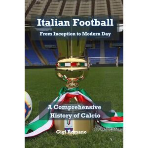 Romano, Gigi Italian Football: From Inception to Modern Day Romano, Gigi Italian Football: From Inception to Modern Day