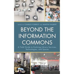 Rowman & Littlefield Publishers Beyond the Information Commons: A Field Guide to Evolving Library Services, Technologies, and Spaces Rowman & Littlefield Publishers Beyond the Information Commons: A Field Guide to Evolving Library Services, Technologies, and Spaces