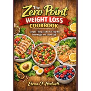 Hartwell, Elena O. The Zero Point Weight Loss Cookbook: Simple, Filling Meals That Help You Lose Weight and Keep It Off. Hartwell, Elena O. The Zero Point Weight Loss Cookbook: Simple, Filling Meals That Help You Lose Weight and Keep It Off.