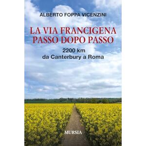 Foppa Vicenzini, Alberto La Via Francigena passo dopo passo: 2200 km da Canterbury a Roma (Viaggi, scoperte e tradizioni) Foppa Vicenzini, Alberto La Via Francigena passo dopo passo: 2200 km da Canterbury a Roma (Viaggi, scoperte e tradizioni)