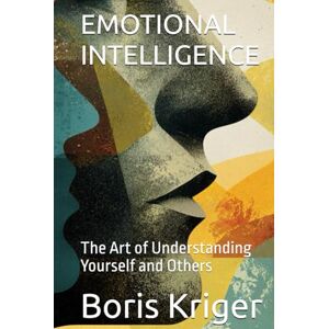 Kriger, Boris EMOTIONAL INTELLIGENCE: The Art of Understanding Yourself and Others (Philosophical Questions) Kriger, Boris EMOTIONAL INTELLIGENCE: The Art of Understanding Yourself and Others (Philosophical Questions)