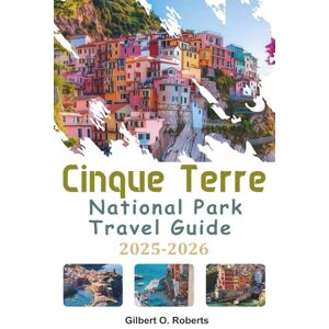 Roberts CINQUE TERRE NATIONAL PARK TRAVEL GUIDE 2025-2026: A Comprehensive Handbook Including Insider Walks, Regional Cuisine, Local Traditions, and Coastal Travel Tips Roberts CINQUE TERRE NATIONAL PARK TRAVEL GUIDE 2025-2026: A Comprehensive Handbook Including Insider Walks, Regional Cuisine, Local Traditions, and Coastal Travel Tips