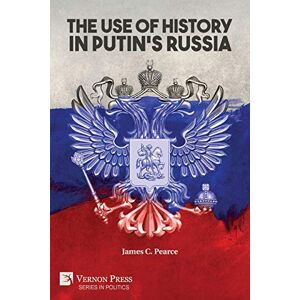 Pearce, James C The Use of History in Putin's Russia (Politics) Pearce, James C The Use of History in Putin's Russia (Politics)