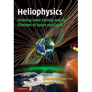 Heliophysics: Evolving Solar Activity and the Climates of Space and Earth Heliophysics: Evolving Solar Activity and the Climates of Space and Earth